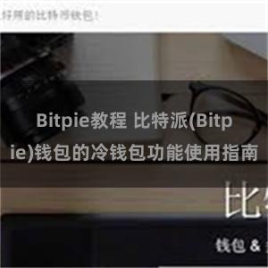 Bitpie教程 比特派(Bitpie)钱包的冷钱包功能使用指南