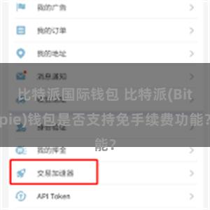 比特派国际钱包 比特派(Bitpie)钱包是否支持免手续费功能？