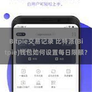 Bitpie交易记录 比特派(Bitpie)钱包如何设置每日限额？