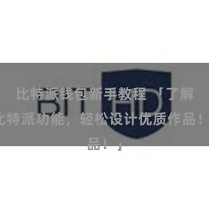 比特派钱包新手教程 「了解比特派功能，轻松设计优质作品！」