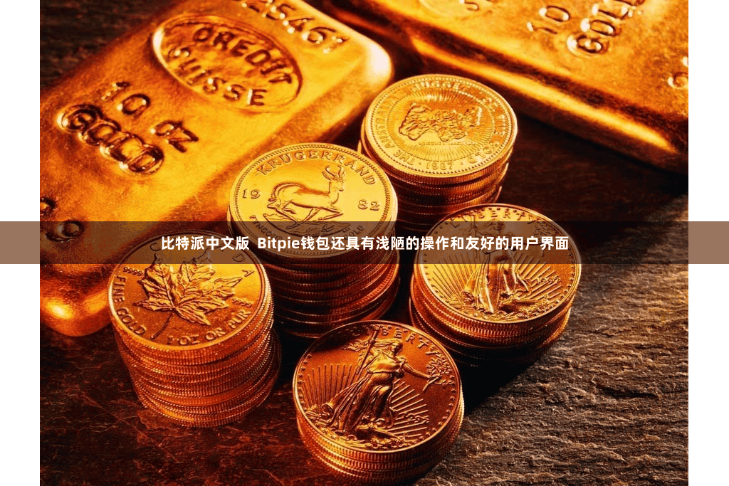 比特派中文版  Bitpie钱包还具有浅陋的操作和友好的用户界面
