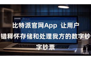 比特派官网App  让用户不错释怀存储和处理我方的数字钞票