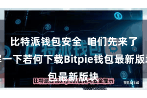 比特派钱包安全  咱们先来了解一下若何下载Bitpie钱包最新版块