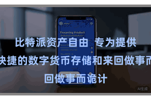 比特派资产自由  专为提供方便快捷的数字货币存储和来回做事而诡计